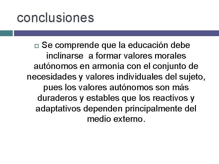 conclusiones Se comprende que la educación debe inclinarse a formar valores morales autónomos en