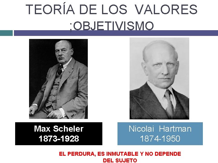 TEORÍA DE LOS VALORES ; OBJETIVISMO Max Scheler 1873 -1928 Nicolai Hartman 1874 -1950