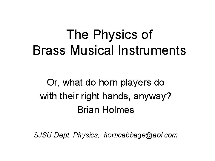 The Physics of Brass Musical Instruments Or, what do horn players do with their