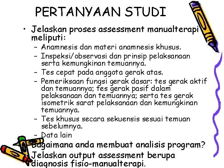 PERTANYAAN STUDI • Jelaskan proses assessment manualterapi meliputi: – Anamnesis dan materi anamnesis khusus.