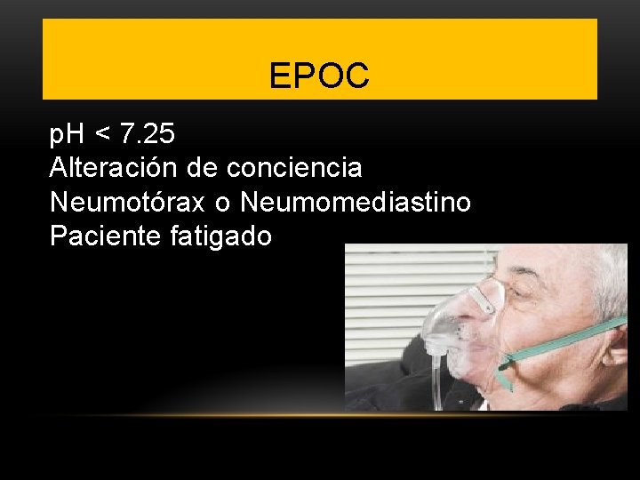 EPOC p. H < 7. 25 Alteración de conciencia Neumotórax o Neumomediastino Paciente fatigado