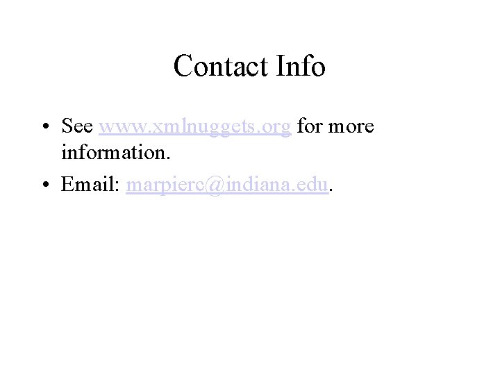 Contact Info • See www. xmlnuggets. org for more information. • Email: marpierc@indiana. edu.