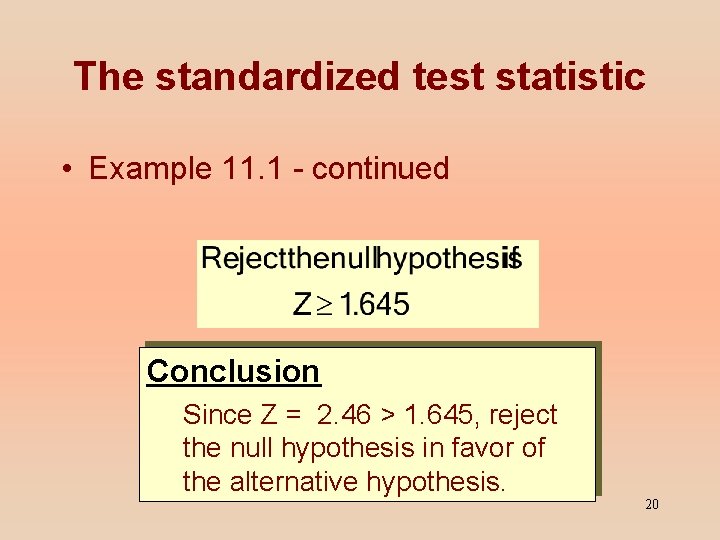 The standardized test statistic • Example 11. 1 - continued Conclusion Since Z =