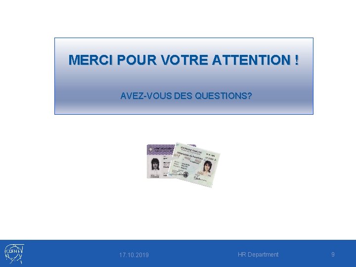 MERCI POUR VOTRE ATTENTION ! AVEZ-VOUS DES QUESTIONS? 17. 10. 2019 HR Department 9