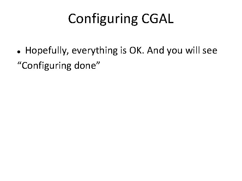 Configuring CGAL Hopefully, everything is OK. And you will see “Configuring done” 