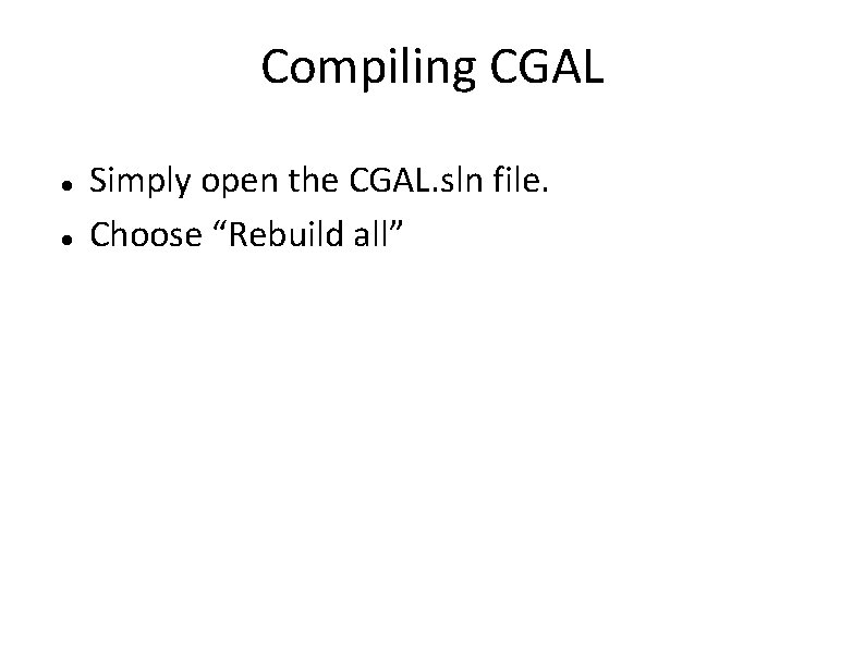 Compiling CGAL Simply open the CGAL. sln file. Choose “Rebuild all” 