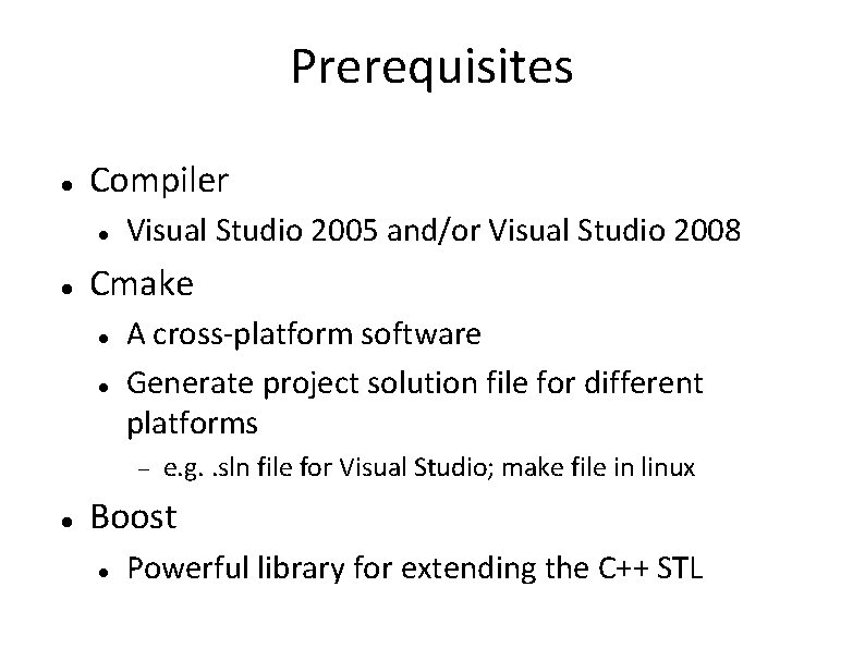 Prerequisites Compiler Visual Studio 2005 and/or Visual Studio 2008 Cmake A cross-platform software Generate