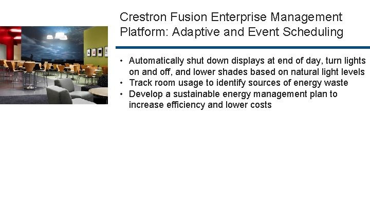 Crestron Fusion Enterprise Management Platform: Adaptive and Event Scheduling • Automatically shut down displays