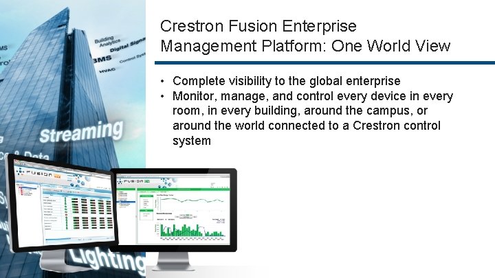 Crestron Fusion Enterprise Management Platform: One World View • Complete visibility to the global