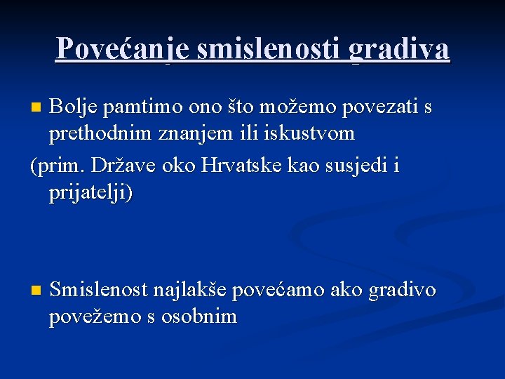 Povećanje smislenosti gradiva Bolje pamtimo ono što možemo povezati s prethodnim znanjem ili iskustvom