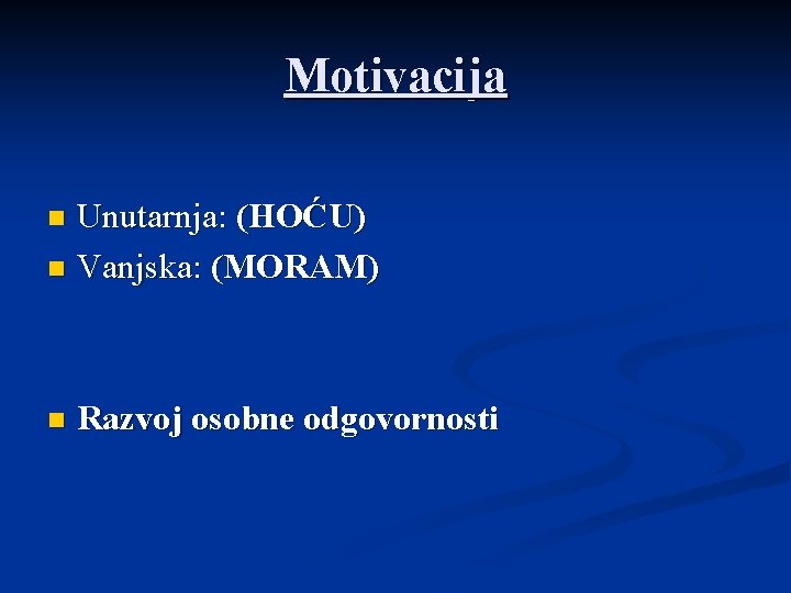 Motivacija Unutarnja: (HOĆU) n Vanjska: (MORAM) n n Razvoj osobne odgovornosti 