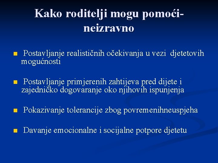 Kako roditelji mogu pomoćineizravno n Postavljanje realističnih očekivanja u vezi djetetovih mogućnosti n Postavljanje