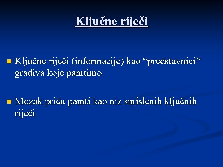 Ključne riječi n Ključne riječi (informacije) kao “predstavnici” gradiva koje pamtimo n Mozak priču