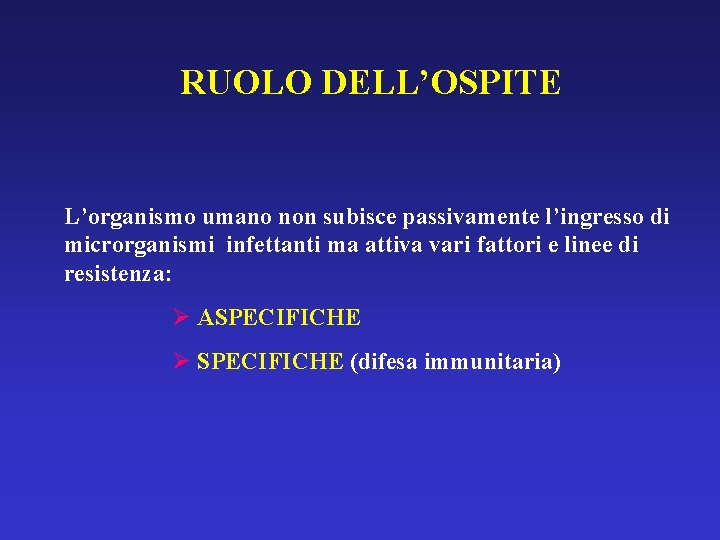 RUOLO DELL’OSPITE L’organismo umano non subisce passivamente l’ingresso di microrganismi infettanti ma attiva vari