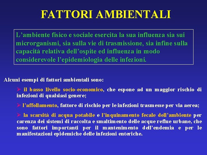 FATTORI AMBIENTALI L’ambiente fisico e sociale esercita la sua influenza sia sui microrganismi, sia FATTORI AMBIENTALI L’ambiente fisico e sociale esercita la sua influenza sia sui microrganismi, sia