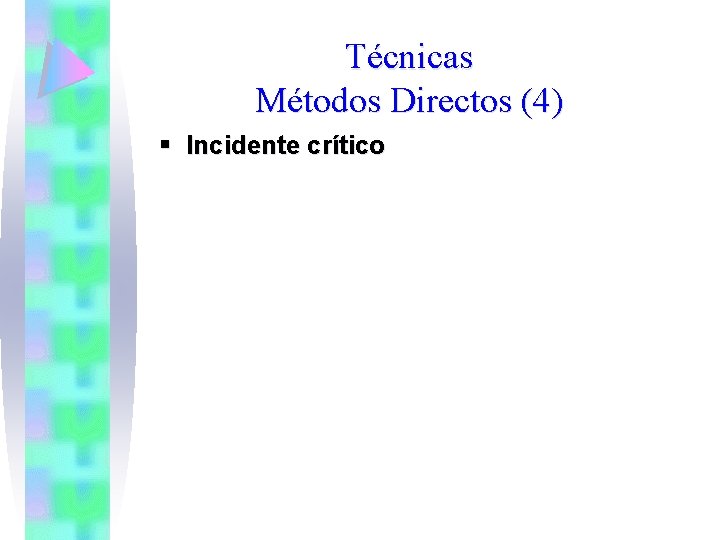 Técnicas Métodos Directos (4) § Incidente crítico 