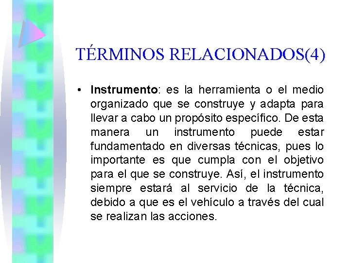 TÉRMINOS RELACIONADOS(4) • Instrumento: Instrumento es la herramienta o el medio organizado que se