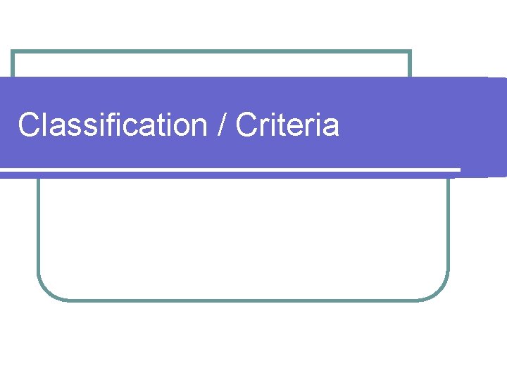 Classification / Criteria 