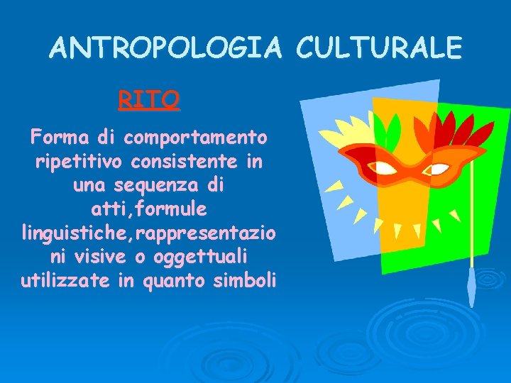 ANTROPOLOGIA CULTURALE RITO Forma di comportamento ripetitivo consistente in una sequenza di atti, formule