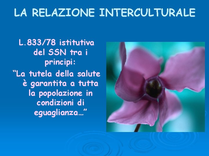 LA RELAZIONE INTERCULTURALE L. 833/78 istitutiva del SSN tra i principi: “La tutela della