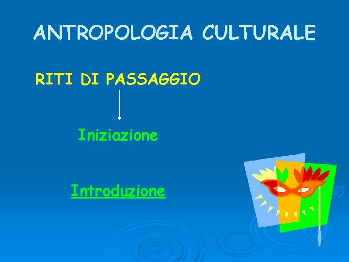 ANTROPOLOGIA CULTURALE RITI DI PASSAGGIO Iniziazione Introduzione 