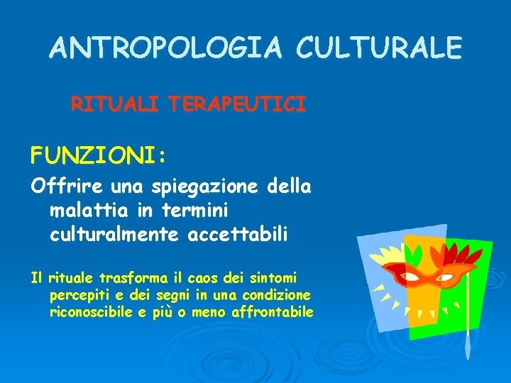 ANTROPOLOGIA CULTURALE RITUALI TERAPEUTICI FUNZIONI: Offrire una spiegazione della malattia in termini culturalmente accettabili