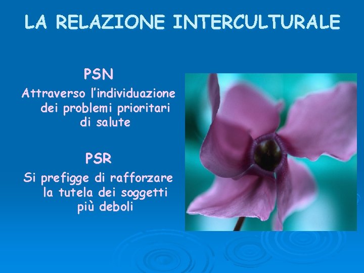 LA RELAZIONE INTERCULTURALE PSN Attraverso l’individuazione dei problemi prioritari di salute PSR Si prefigge