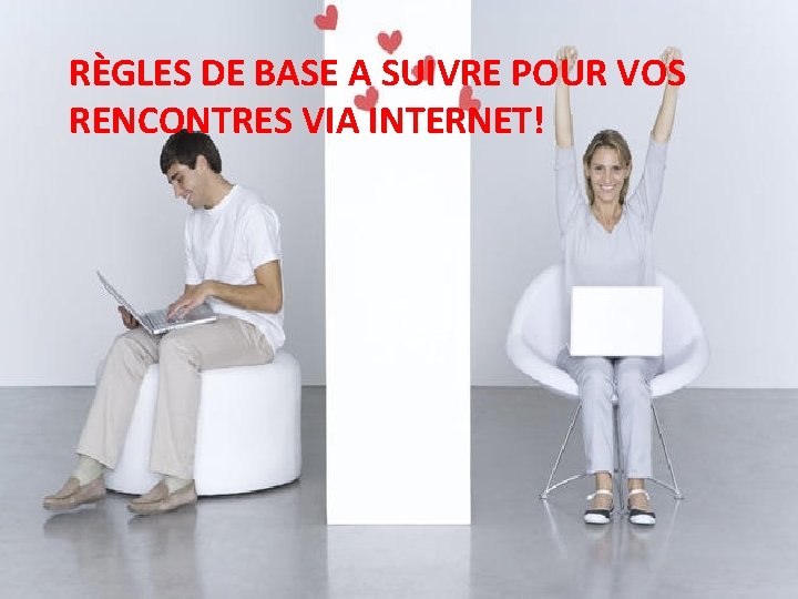 RÈGLES DE BASE A SUIVRE POUR VOS RENCONTRES VIA INTERNET! 