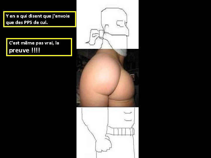 Y en a qui disent que j'envoie que des PPS de cul. C'est même