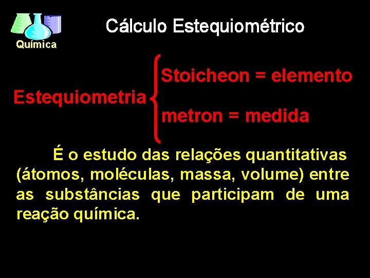 Cálculo Estequiométrico Química Stoicheon = elemento Estequiometria metron = medida É o estudo das