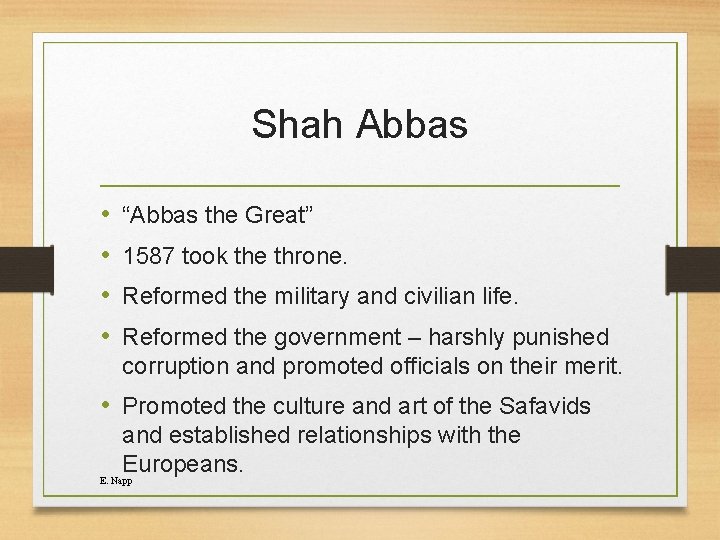Shah Abbas • • “Abbas the Great” 1587 took the throne. Reformed the military