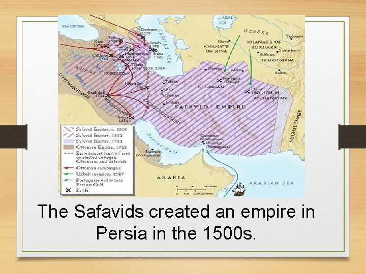 The Safavids created an empire in Persia in the 1500 s. 