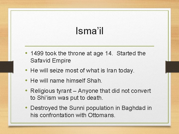 Isma’il • 1499 took the throne at age 14. Started the Safavid Empire •