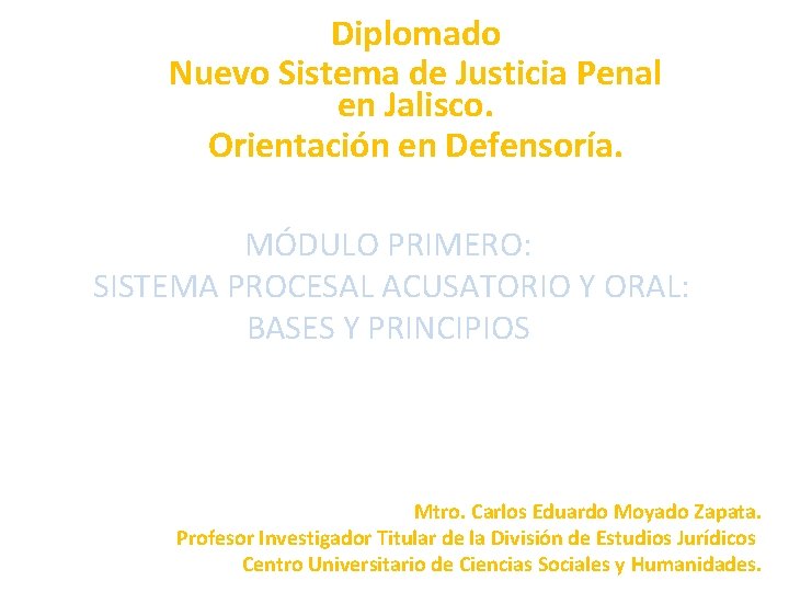 Diplomado Nuevo Sistema de Justicia Penal en Jalisco. Orientación en Defensoría. MÓDULO PRIMERO: SISTEMA