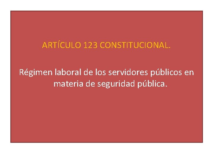ARTÍCULO 123 CONSTITUCIONAL. Régimen laboral de los servidores públicos en materia de seguridad pública.