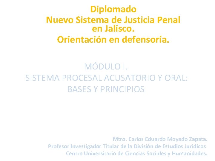 Diplomado Nuevo Sistema de Justicia Penal en Jalisco. Orientación en defensoría. MÓDULO I. SISTEMA