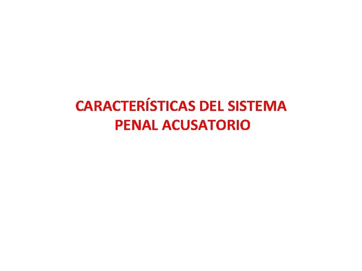 CARACTERÍSTICAS DEL SISTEMA PENAL ACUSATORIO 