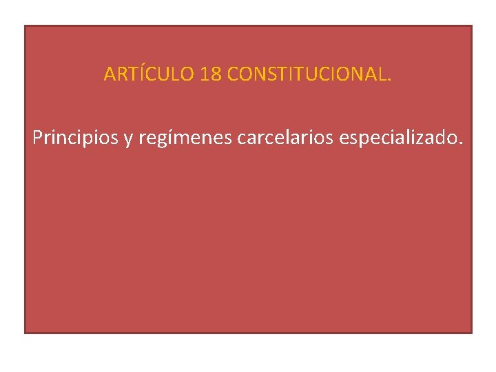 ARTÍCULO 18 CONSTITUCIONAL. Principios y regímenes carcelarios especializado. 