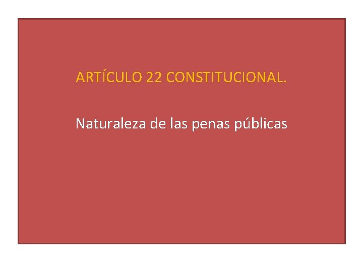 ARTÍCULO 22 CONSTITUCIONAL. Naturaleza de las penas públicas 