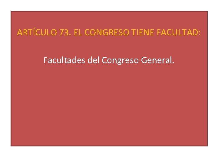 ARTÍCULO 73. EL CONGRESO TIENE FACULTAD: Facultades del Congreso General. 