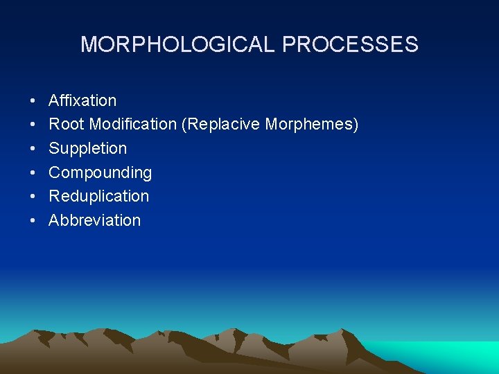 MORPHOLOGICAL PROCESSES • • • Affixation Root Modification (Replacive Morphemes) Suppletion Compounding Reduplication Abbreviation