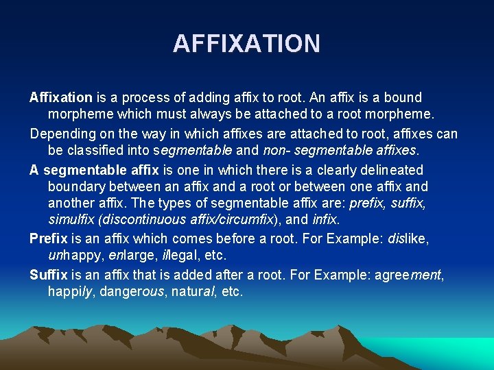 AFFIXATION Affixation is a process of adding affix to root. An affix is a