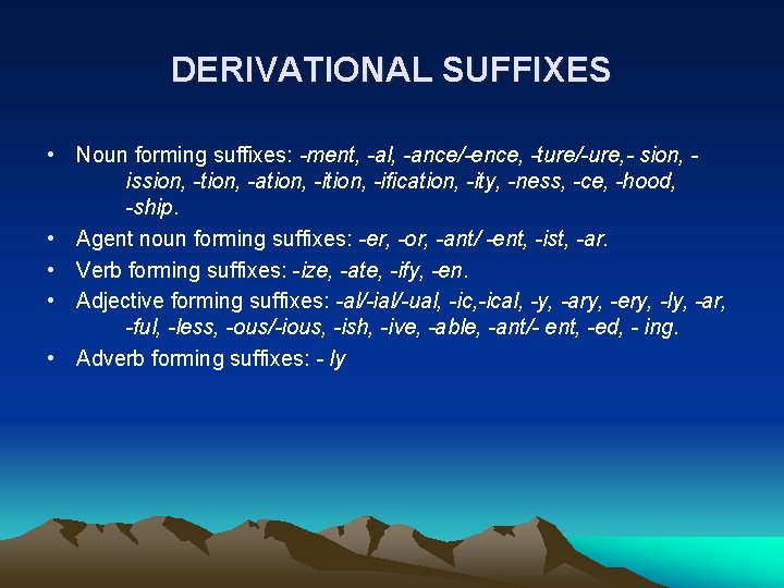 DERIVATIONAL SUFFIXES • Noun forming suffixes: -ment, -al, -ance/-ence, -ture/-ure, - sion, ission, -tion,