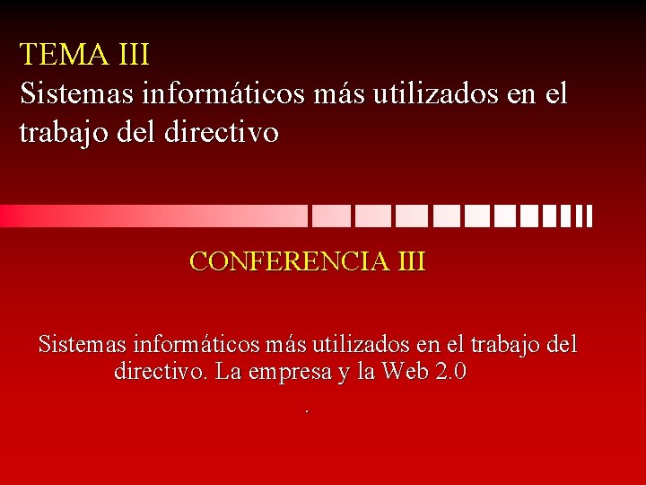 TEMA III Sistemas informáticos más utilizados en el trabajo del directivo CONFERENCIA III Sistemas