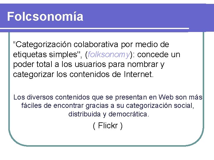 Folcsonomía “Categorización colaborativa por medio de etiquetas simples", (folksonomy): concede un poder total a