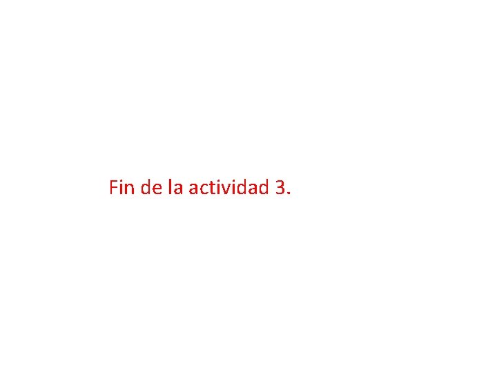 Fin de la actividad 3. 