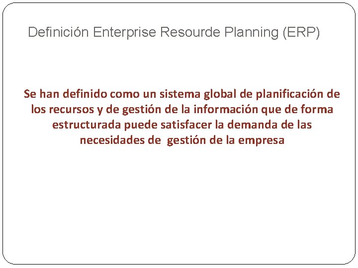 Definición Enterprise Resourde Planning (ERP) Se han definido como un sistema global de planificación