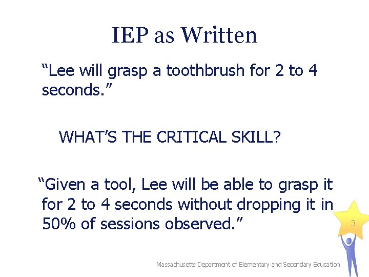 IEP as Written “Lee will grasp a toothbrush for 2 to 4 seconds. ”