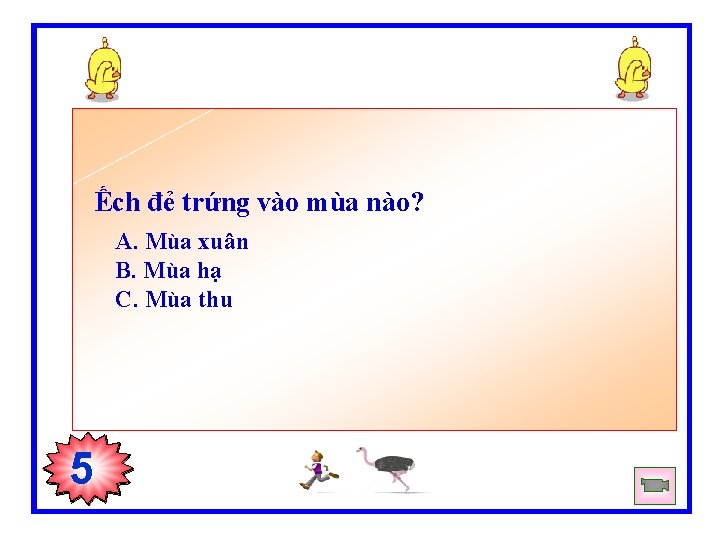 Ếch đẻ trứng vào mùa nào? A. Mùa xuân B. Mùa hạ C. Mùa