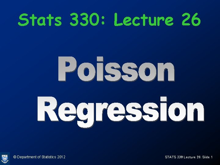 Stats 330: Lecture 26 © Department of Statistics 2012 STATS 330 Lecture 26: Slide